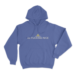 Be Fucking Nice Unisex Hoodie Blue